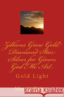 Zillions Grow Gold Diamond Star Silver for Givers God Me Art: Gold Light Marcia Batiste 9781500248239 Createspace Independent Publishing Platform