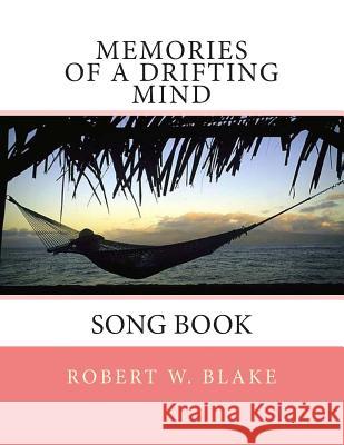 Memories of A Drifting Mind: Song Book Blake, Robert W. 9781500248260 Createspace