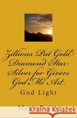 Zillions Put Gold Diamond Star Silver for Givers God Me Art: God Light Marcia Batiste 9781500248611 Createspace Independent Publishing Platform