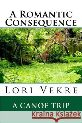 A Romantic Consequence Lori Vekre 9781500249199