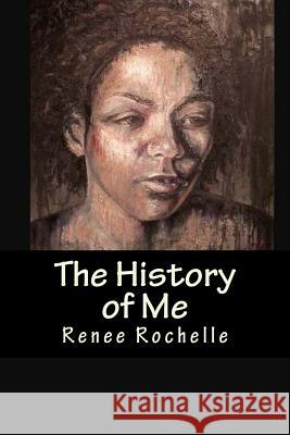 The History of Me Renee Rochelle 9781500249441 Createspace