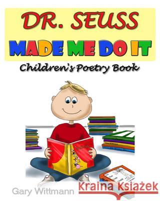 Dr. Seuss Made Me Do It Children's Poetry Gary Wittmann 9781500251444