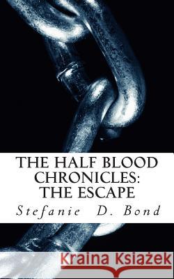 The Half Blood Chronicles: The Escape Stefanie D. Bond 9781500252199