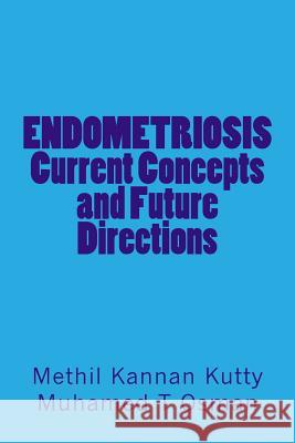 ENDOMETRIOSIS Current Concepts and Future Directions Osman, Muhamed T. 9781500252526