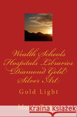 Wealth Schools Hospitals Libraries Diamond Gold Silver Art: Gold Light Marcia Batiste 9781500252878 Createspace Independent Publishing Platform