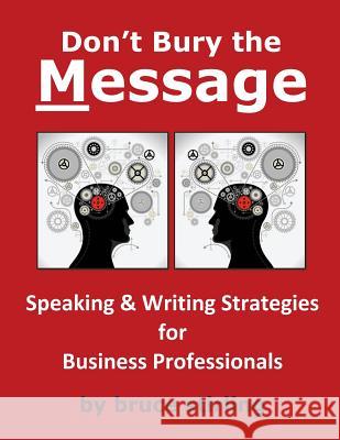 Don't Bury the Message, Speaking and Writing Strategies for Business Professionals MR Bruce Stirling Bruce Stirling 9781500252953 Createspace