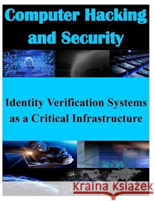 Identity Verification Systems as a Critical Infrastructure Naval Postgraduate School 9781500253127 Createspace