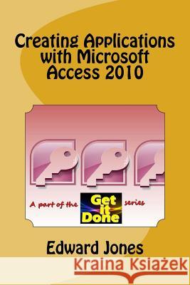 Creating Applications with Microsoft Access 2010 Edward C. Jones 9781500253981 Createspace