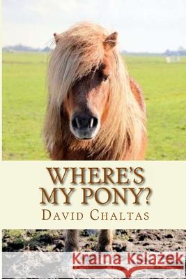 Where's My Pony? David Chaltas 9781500255138 Createspace