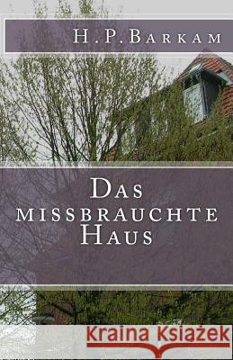 Das Missbrauchte Haus H. P. Barkam 9781500255749 Createspace