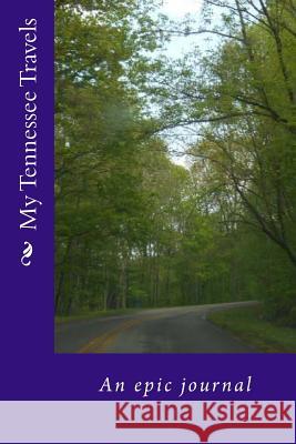 My Tennessee Travels - An Epic Adventure Alice E. Tidwell 9781500255923 Createspace