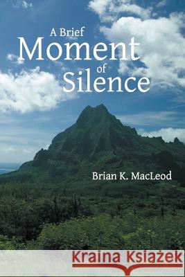 A Brief Moment of Silence Brian K. MacLeod 9781500255978 Createspace