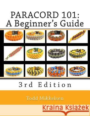 Paracord 101: A Beginner's Guide, 3rd Edition MR Todd Mikkelsen MR Todd Mikkelsen MS Lauren Mikkelsen 9781500256135 Createspace