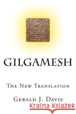 Gilgamesh: The New Translation Gerald J. Davis 9781500256463 Createspace