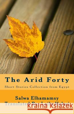 The Arid Forty: Short Stories Collection Salwa Elhamamsy Laila Helmi 9781500256500 Createspace