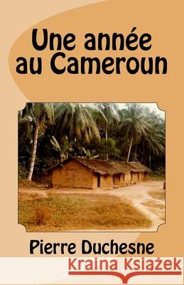 Une année au Cameroun Duchesne, Pierre 9781500256692 Createspace