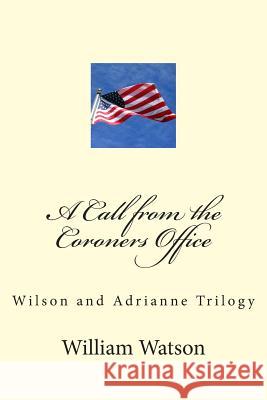 A Call from the Coroners Office: Wilson and Adriane trilogy William Watson 9781500257279
