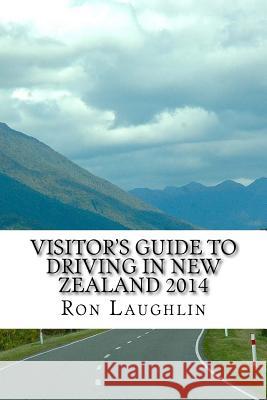 Visitor's Guide to Driving in New Zealand 2014: by the travel guru of New Zealand Laughlin, Ron 9781500257378 Createspace