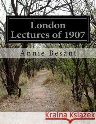 London Lectures of 1907 Annie Wood Besant 9781500257637 Createspace