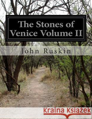The Stones of Venice Volume II John Ruskin 9781500257705