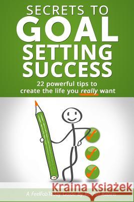 Secrets To Goal Setting Success: 22 powerful tips to create the life you really want Robins, Rachel 9781500258047