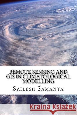 Remote Sensing and GIS in Climatological Modelling Sailesh Samanta 9781500258504 Createspace
