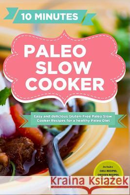 Paleo Slow Cooker: 60 Easy and Delicious Gluten-free Paleo Slow Cooker Recipes for a healthy Paleo Diet Press, Antares 9781500259150 Createspace