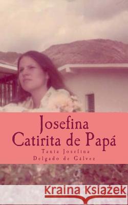 Josefina la Catirita de Papá: Josefina desea, compartir este libro con Ustedes, su caminar y sus sueños a través de palabras sencillas, con todo el Delgado De Galvez, Tania Josefina 9781500259648 Createspace