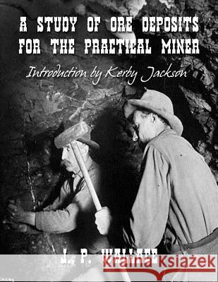 A Study of Ore Deposits For The Practical Miner Jackson, Kerby 9781500260613 Createspace