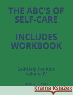 Self Help Skills For Kids- Volume IV Expanded version: The ABC's of Self Care With Workbook Gaddis, Michele L. 9781500261924 Createspace