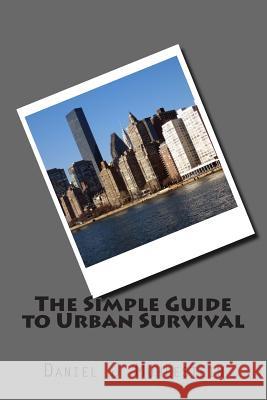 The Simple Guide to Urban Survival Daniel J. Muhlestein 9781500261948 Createspace