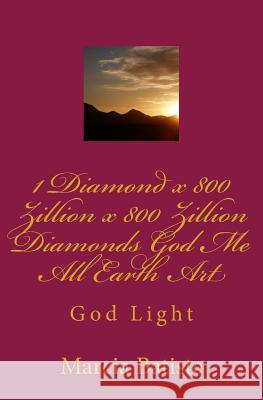 1 Diamond x 800 Zillion x 800 Zillion Diamonds God Me All Earth Art: God Light Marcia Batiste 9781500262938 Createspace Independent Publishing Platform
