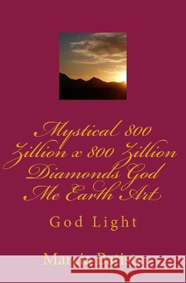 Mystical 800 Zillion x 800 Zillion Diamonds God Me Earth Art: God Light Marcia Batiste 9781500263034 Createspace Independent Publishing Platform