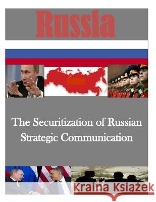 The Securitization of Russian Strategic Communication Command and Staff College 9781500263225