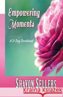 Empowering Moments: A 21 Day Devotional Shavon Sellers 9781500264543 Createspace