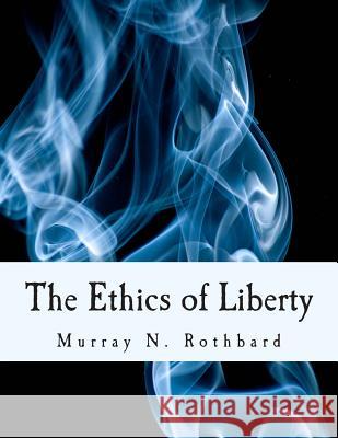 The Ethics of Liberty (Large Print Edition) Hoppe, Hans-Hermann 9781500264789 Createspace