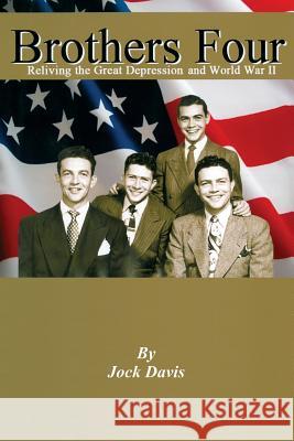 Brothers Four: Reliving the Great Depression and World War II Jock Davis 9781500264796 Createspace