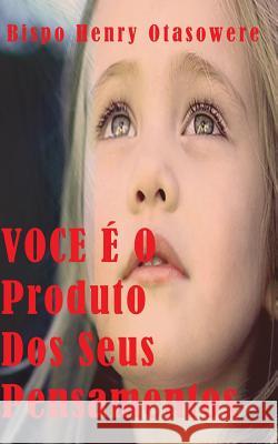 VOCE É O Produto Dos Seus Pensamentos Otasowere, Bispo Henry 9781500264932 Createspace