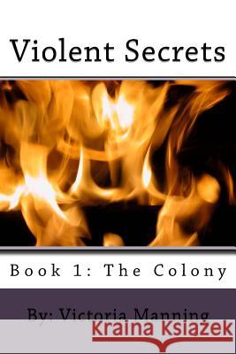 Violent Secrets: The Colony V. Victoria Riann Mannin 9781500265045 Createspace