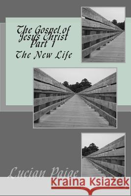 The Gospel of Jesus Christ Part 1 MR Lucian Andrew Paige 9781500265311 Createspace