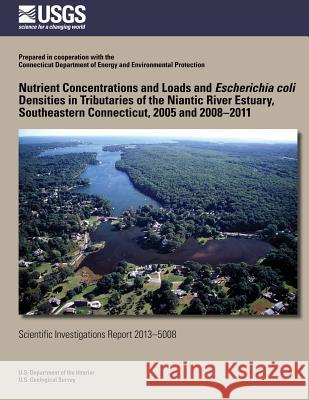 Nutrient Concentrations and Loads and Escherichia coli Densities in Tributaries of the Niantic River Estuary, Southeastern Connecticut, 2005 and 2008? Mullaney, John R. 9781500265694
