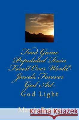 Food Game Populated Rain Forest Over World Jewels Forever God Art: God Light Marcia Batiste 9781500266035 Createspace Independent Publishing Platform