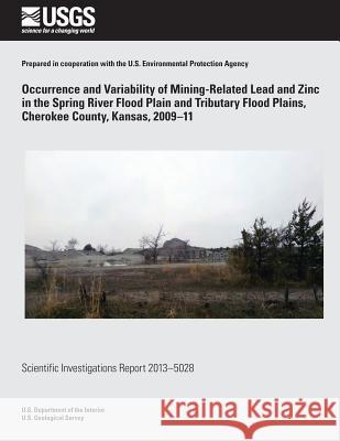 Occurrence and Variability of Mining- Related Lead and Zinc in the Spring River Flood Plain and Tributary Flood Plains, Cherokee County, Kansas, 2009? Kyle E. Juracek 9781500266431 Createspace