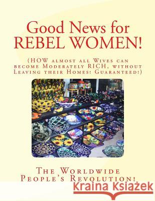 Good News for REBEL WOMEN!: How almost all Wives can become Moderately Rich without Leaving their Homes! Guaranteed! Twain Jr, Mark Revolutionary 9781500266493 Createspace