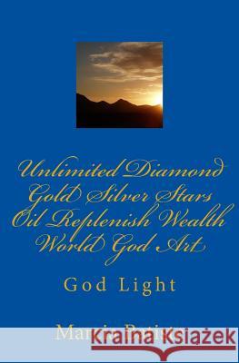 Unlimited Diamond Gold Silver Stars Oil Replenish Wealth World God Art: God Light Marcia Batiste Smith Wilson 9781500267070 Createspace