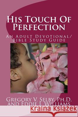 His Touch Of Perfection Eddie J. Williams Gregory V. Selby 9781500268312 Createspace Independent Publishing Platform