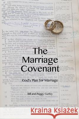 The Marriage Covenant: God's Plan for Marriage Dr Bill R. Gurley Mrs Peggy a. Gurley 9781500269654