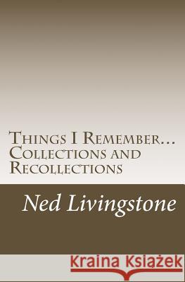 Things I Remember...Collections and Recollections: Poems, Quotes, and Sayings ..... Ned Livingstone 9781500270575 Createspace