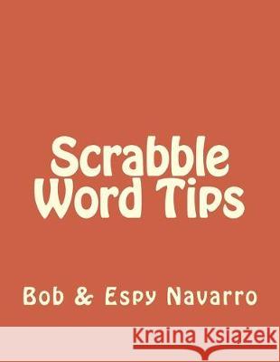 Scrabble Word Tips Bob &. Espy Navarro 9781500271497 Createspace Independent Publishing Platform