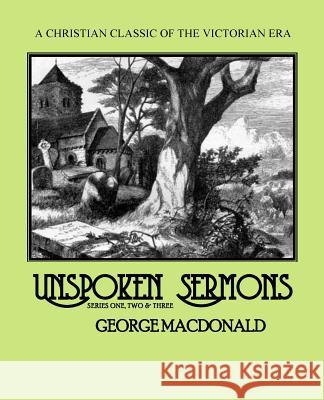 Unspoken Sermons: Series One, Two and Three George MacDonald Roy a. Site 9781500272531 Createspace